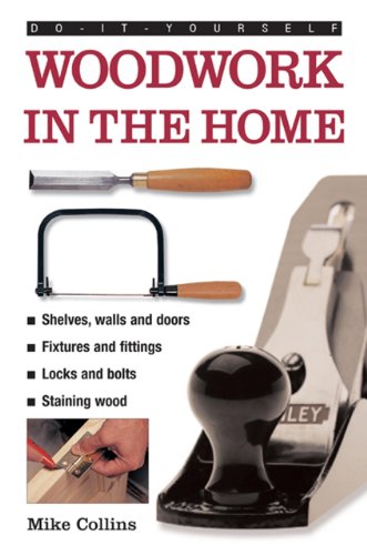 Do-It-Yourself: Woodwork In The Home: A Practical, Illustrated Guide to All the Basic Woodworking Tasks, in Step-By-Step Pictures by Mike Collins