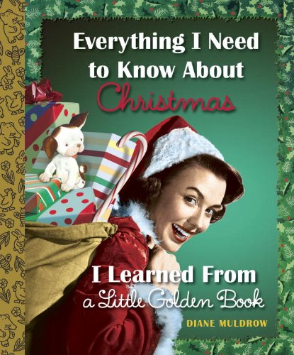 Everything I Need to Know About Christmas I Learned From a Little Golden Book by Diane Muldrow