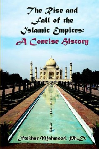 The Rise And Fall Of The Islamic Empires by Ph.D. Mahmood, Iftekhar