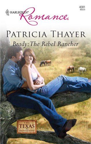 Brady: The Rebel Rancher (Harlequin Romance) by Patricia Thayer