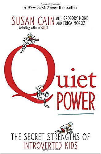 Quiet Power: The Secret Strengths of Introverted Kids by Susan Cain