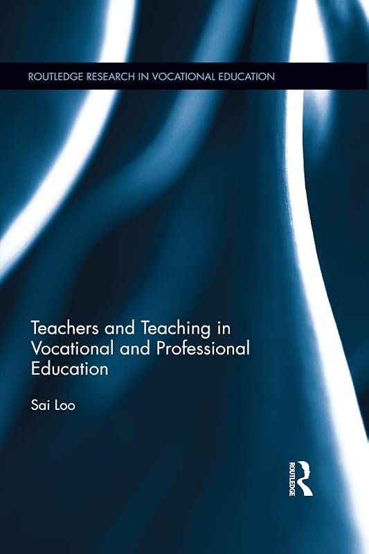 Teachers and Teaching in Vocational and Professional Education (Routledge Research in Vocational Education) by Sai Loo