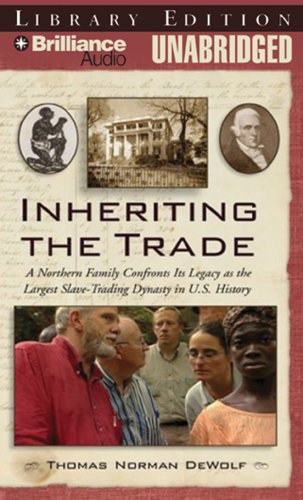 Inheriting the Trade: A Northern Family Confronts Its Legacy as the Largest Slave-Trading Dynasty in U.S. History by Thomas Norman DeWolf