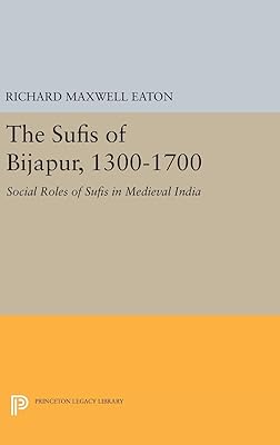 The Sufis of Bijapur, 1300-1700: Social Roles of Sufis in Medieval India (Princeton Legacy Library)