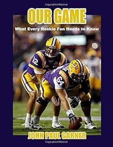 Our Game: What Every Rookie Fan Needs to Know by John Paul Garner