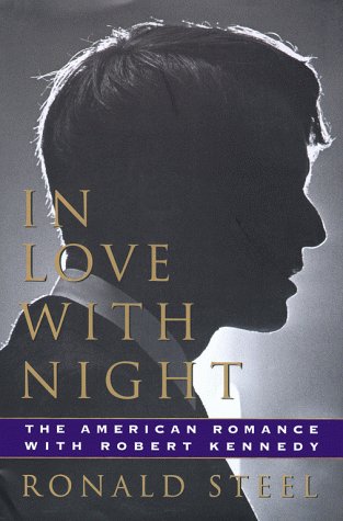 In Love With Night: The American Romance With Robert Kennedy by Ronald Steel
