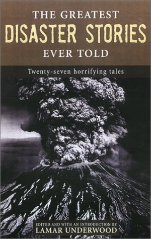 The Greatest Disaster Stories Ever Told: Seventeen Harrowing Tales by Lamar Underwood