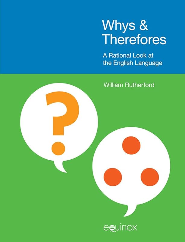 Whys & Therefores: A Rational Look at the English Language by William Rutherford