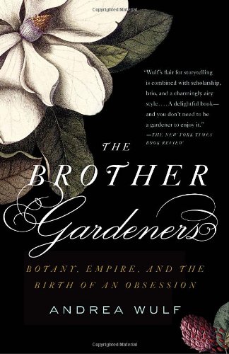 The Brother Gardeners: A Generation of Gentlemen Naturalists and the Birth of an Obsession by Andrea Wulf