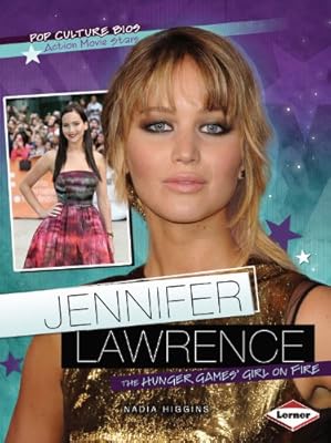 Jennifer Lawrence: The Hunger Games' Girl on Fire (Pop Culture Bios: Action Movie Stars)