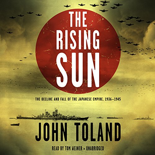 The Rising Sun: The Decline and Fall of the Japanese Empire, 1936 - 1945 by John Toland