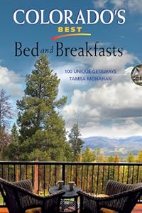 Colorado's Best Bed and Breakfasts: 100 Unique Getaways by Tamra Monahan