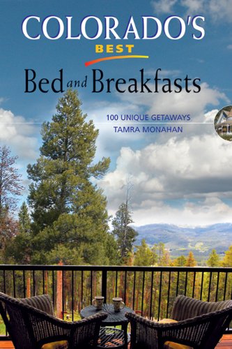 Colorado's Best Bed and Breakfasts: 100 Unique Getaways by Tamra Monahan