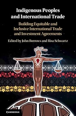 Indigenous Peoples and International Trade: Building Equitable and Inclusive International Trade and Investment Agreements