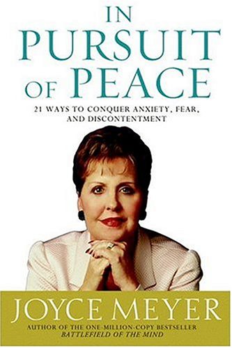 In Pursuit of Peace: 21 Ways to Conquer Anxiety, Fear, and Discontentment by Joyce Meyer