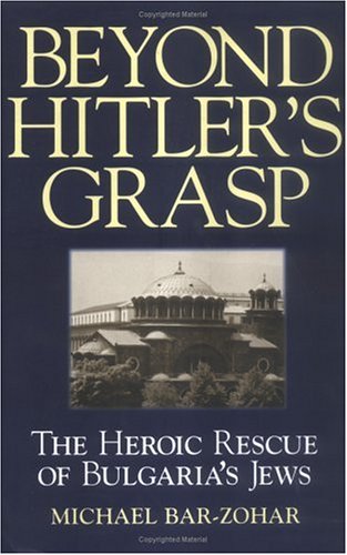 Beyond Hitler's Grasp: The Heroic Rescue of Bulgaria's Jews by Michael Bar-Zohar