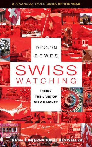 Swiss Watching: Inside the Land of Milk and Money by Diccon Bewes