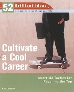 Cultivate a Cool Career (52 Brilliant Ideas): Guerrilla Tactics for Reaching the Top by Ken Langdon