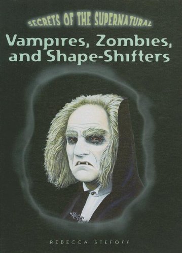 Vampires, Zombies, and Shape-Shifters (Secrets of the Supernatural) by Rebecca Stefoff