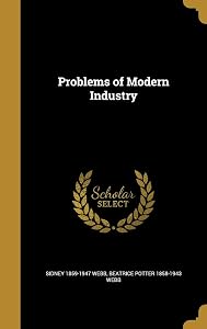 Problems of Modern Industry by Sidney 1859-1947 Webb