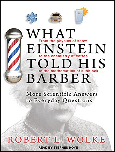 What Einstein Told His Barber: More Scientific Answers to Everyday Questions by Robert L. Wolke
