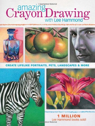 Amazing Crayon Drawing With Lee Hammond: Create Lifelike Portraits, Pets, Landscapes and More by Lee Hammond