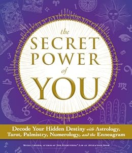 The Secret Power of You: Decode Your Hidden Destiny with Astrology, Tarot, Palmistry, Numerology, and the Enneagram