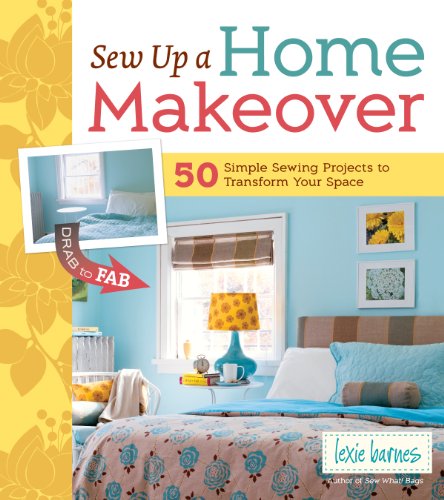 Sew Up a Home Makeover: 50 Simple Sewing Projects to Transform Your Space by Lexie Barnes
