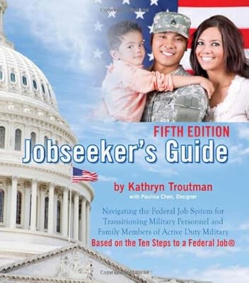 Jobseekers Guide, 5th Ed: Navigating the Federal Job System for Transitioning Military Personnel and Family Members of Active Duty Military, 5th Ed