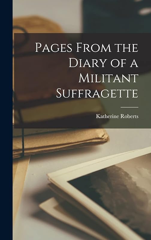 Pages From the Diary of a Militant Suffragette by Katherine Roberts