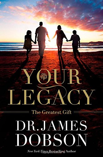 Your Legacy: The Greatest Gift by James Dobson