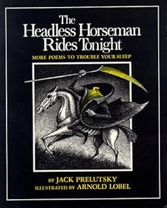 The Headless Horseman Rides Tonight: More Poems to Trouble Your Sleep
