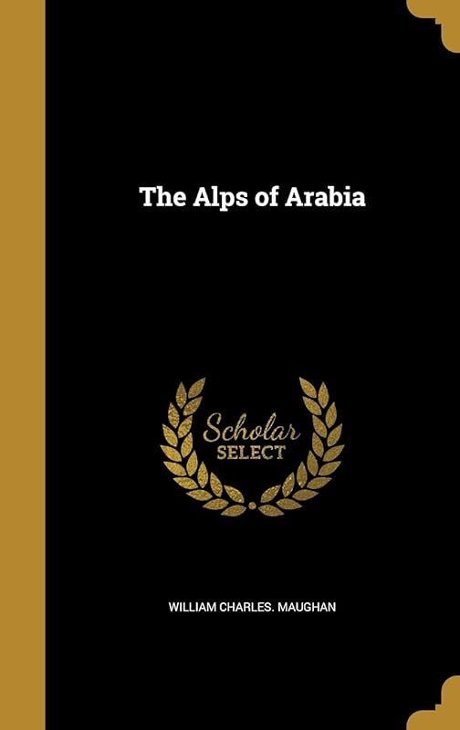 The Alps of Arabia by William Charles Maughan