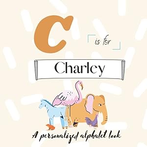 C is for Charley: A Custom Alphabet Book Personalized With Your Name