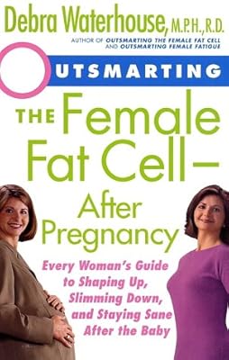 Outsmarting the Female Fat Cell--After Pregnancy: Every Woman's Guide to Shaping Up, Slimming Down, and Staying Sane After the Baby