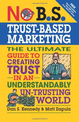 No B.S.Trust-Based Marketing: The Ultimate Guide to Creating Trust in an Understandably UN-Trusting World by Dan S. Kennedy