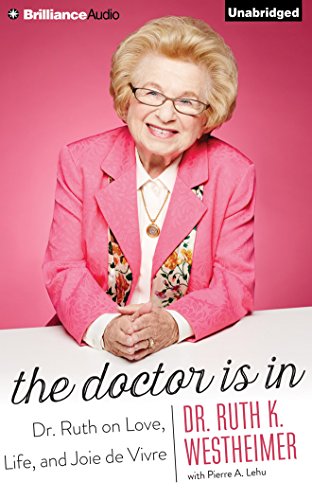 The Doctor Is In: Dr. Ruth on Love, Life, and Joie de Vivre by Dr. Ruth K. Westheimer