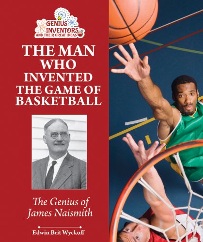 The Man Who Invented the Game of Basketball: The Genius of James Naismith by Edwin Brit Wyckoff