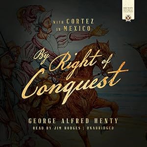 By Right of Conquest: Or, with Cortez in Mexico by George Alfred Henty