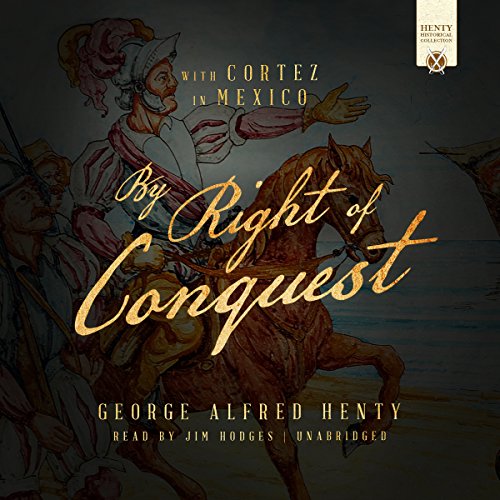 By Right of Conquest: Or, with Cortez in Mexico by George Alfred Henty