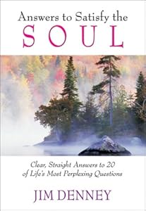 Answers to Satisfy the Soul: Clear, Straight Answers to 20 of Life's Most Important Questions by James D. Denney