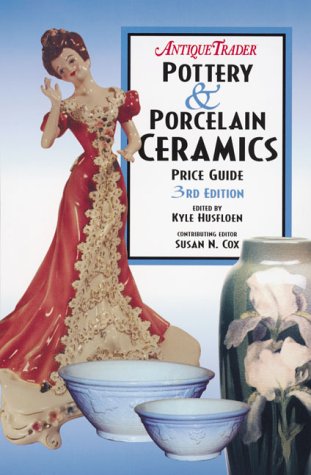 Antique Trader's Pottery & Porcelain Ceramics Price Guide (Antique Trader Pottery & Porcelain Ceramics Price Guide, 3rd ed) by Kyle Husfloen