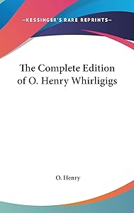 The Complete Edition of O. Henry Whirligigs by O Henry