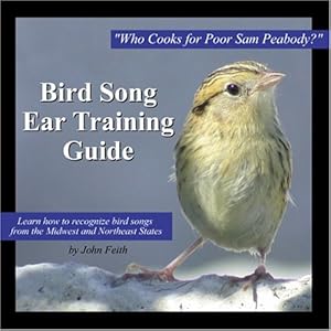 Bird Song Ear Training Guide: Who Cooks for Poor Sam Peabody? Learn to Recognize the Songs of Birds from the Midwest and Northeast States by John Feith