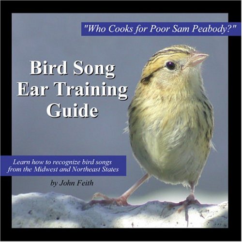 Bird Song Ear Training Guide: Who Cooks for Poor Sam Peabody? Learn to Recognize the Songs of Birds from the Midwest and Northeast States by John Feith