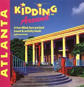 DEL-Kidding Around Atlanta: What to Do, Where to Go, and How to Have Fun by Rosanne Knorr