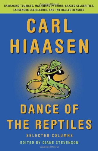 Dance of the Reptiles: Rampaging Tourists, Marauding Pythons, Larcenous Legislators, Crazed Celebrities, and Tar-Balled Beaches: Selected Columns by Carl Hiaasen