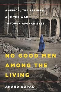 No Good Men Among the Living: America, the Taliban, and the War through Afghan Eyes