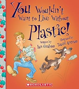 You Wouldn't Want to Live Without Plastic!