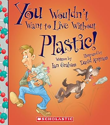 You Wouldn't Want to Live Without Plastic!